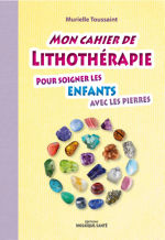 TOUSSAINT Murielle Mon chaier de Lithothérapie pour soigner les enfants avec les pierres Librairie Eklectic