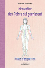 TOUSSAINT Murielle Mon cahier des points qui guérissent - manuel d´acupression Librairie Eklectic