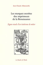 ALLAMANCHE Jean-Claude Les marques secrètes des imprimeurs de la Renaissance. Signes visuels d´un ésotérisme de métier (2ème édition) Librairie Eklectic