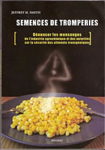 SMITH Jeffrey M. Semences de tromperies. Dénoncer les mensonges de l´industrie agrochimique et des autorités sur OGM Librairie Eklectic