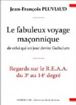 PLUVIAUD Jean-François Le fabuleux voyage maçonnique de celui qui un jour devint Guibulum. Regards sur le R.E.A.A. du 3e au 14e degré. Librairie Eklectic