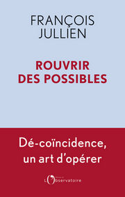 JULLIEN François Rouvrir des possibles. Dé-coïncidence, un art d´opérer Librairie Eklectic