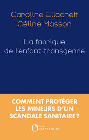 ELIACHEFF Caroline & MASSON Céline La fabrique de l´enfant-transgenre. Comment protéger les mineurs d´un scandale sanitaire ? Librairie Eklectic