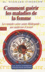 STREHLOW Wighard Comment guérir les maladies de la femme. Les remèdes selon Sainte Hildegarde, une médecine d´avenir Librairie Eklectic