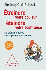 ORAIN-PELISSOLO Stéphany Étreindre votre douleur, éteindre votre souffrance. La thérapie basée sur la pleine conscience.                                                           Librairie Eklectic