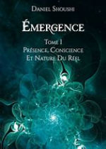 SHOUSHI Daniel Emergence Tome I - Présence, Conscience et nature du réel Librairie Eklectic