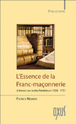 NEGRIER Patrick L´Essence de la Franc-Maçonnerie. A travers ses textes fondateurs 1356-1751. Librairie Eklectic