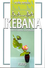 DELAYE Alain B.A.-BA Ikébana. Art floral japonais Librairie Eklectic