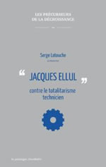 LATOUCHE Serge Jacques Ellul contre le totalitarisme technicien Librairie Eklectic