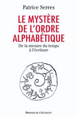 SERRES Patrice Le mystère de l´ordre alphabétique. De la mesure du temps à l´écriture Librairie Eklectic