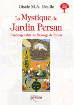 DESILLE Gisèle M.A. La Mystique du Jardin Persan. L´intemporalité du Message de Shiraz. Librairie Eklectic