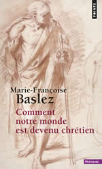 BASLEZ Marie-Françoise Comment notre monde est devenu chrétien Librairie Eklectic