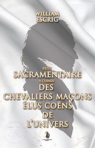 ESCRIG William Petit Sacramentaire à l´usage des Chevaliers Maçons élus coën de l´Univers Librairie Eklectic