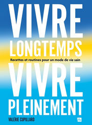 CUPILLARD Valérie Vivre longtemps, vivre pleinement.
Recettes et routines pour un mode de vie sain Librairie Eklectic