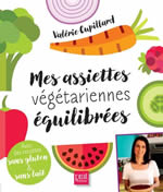 CUPILLARD Valérie Mes assiettes végétariennes équilibrées. Avec des recettes sans gluten et sans lait! (ed. revue et actualisée de Mes assiettes gourmandes) Librairie Eklectic