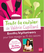 CUPILLARD Valérie Toute la cuisine de Valérie Cupillard. Recettes Végétariennes pour bien manger au fil des saisons. (Nouvelle édition de Bio Bon Gourmand) Librairie Eklectic