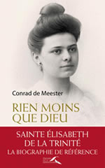 DE MEESTER Conrad Rien moins que Dieu. Sainte Élisabeth de la Trinité, la biographie de référence Librairie Eklectic