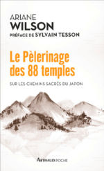 WILSON Ariane Le pèlerinage des 88 temples. En abri nomade sur les chemins sacrés du Japon Librairie Eklectic