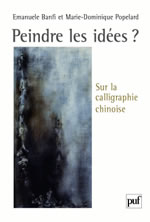 BANFI Emmanuele & POPELARD Marie-Dominique Peindre les idées. Sur la calligraphie chinoise Librairie Eklectic