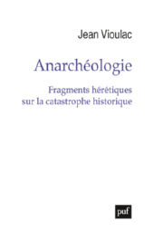VIOULAC Jean AnarchÃ©ologie. Fragments hÃ©rÃ©tiques sur la catastrophe historique Librairie Eklectic