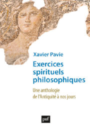 PAVIE Xavier Exercices spirituels philosophiques. Une anthologie de l´Antiquité à nos jours
 Librairie Eklectic