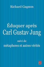 GAGNON Richard  Éduquer après Carl Gustav Jung, suivi de : Métaphores et autres vérités  Librairie Eklectic