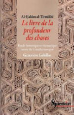 GOBILLOT Geneviève / Al-Hakîm al-Tirmidhî Le Livre de la profondeur des choses. Etude historique et thématique de l´oeuvre d´al-Hakîm al-Tirmidhî Librairie Eklectic