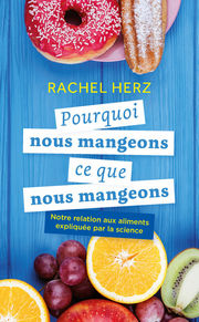 HERZ Rachel Pourquoi nous mangeons ce que nous mangeons. Notre relation aux aliments expliquée par la science Librairie Eklectic