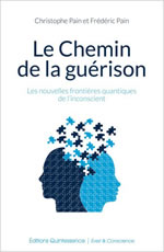 PAIN Christophe & Pain Frédéric Le chemin de la guérison. Les nouvelles frontières quantiques de l´inconscient Librairie Eklectic