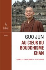 GUO JUN Au coeur du Bouddhisme Chan. Esprit et caractère du zen chinois. Librairie Eklectic
