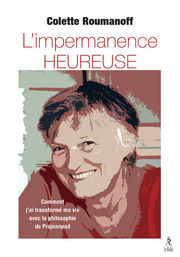 ROUMANOFF Colette L´impermanence heureuse. Comment j´ai transformé ma vie avec la philosophie de Prajnanpad. Librairie Eklectic