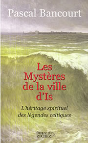 BANCOURT Pascal Mystères de la ville d´Is (Les). L´héritage spirituel des légendes celtiques Librairie Eklectic