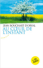 BOUCHART D´ORVAL Jean Au coeur de l´instant. Soudain la joie + CD audio d´entretiens -- non disponible actuellement Librairie Eklectic