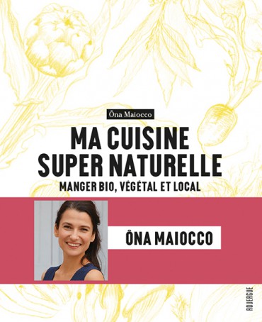 MAIOCCO Ôna Ma cuisine super naturelle. Manger bio, végétal et local. Librairie Eklectic