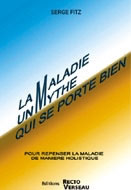 FITZ Serge La maladie, un mythe qui se porte bien. Pour repenser la maladie de manière holistique Librairie Eklectic