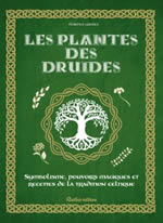 LAPORTE Florence Les plantes des druides. Symbolisme, pouvoir magiques et recettes de la tradition celtique. Librairie Eklectic