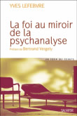 LEFEBVRE Yves La foi au miroir de la psychanalyse. Préface de Bertrand Vergely Librairie Eklectic