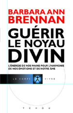 BRENNAN Barbara Ann Guérir le noyau divin : l´énergie de nos mains pour l´harmonie de nos émotions et de notre âme Librairie Eklectic