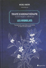 FAUCON Michel Traité d´aromathérapie scientifique et médicale : Les hydrolats. Fondements, approches sensorielles et aide à la prescription Librairie Eklectic