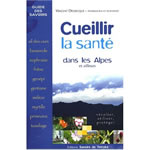 DELBECQUE Vincent Cueillir la santé, dans les Alpes et ailleurs. Récolter, utiliser, protéger Librairie Eklectic