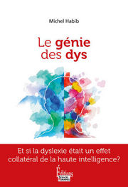 HABIB Michel Le génie des Dys. Et si la dyslexie était un effet collatéral de la haute intelligence ? Librairie Eklectic