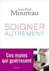 MOUREAU Jean-Paul  Soigner autrement. Ces mains qui guérissent Librairie Eklectic