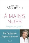 MOUREAU Jean-Paul  A mains nues - Soigner et guÃ©rir  Librairie Eklectic