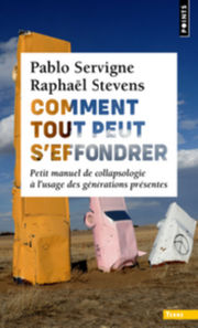 SERVIGNE Pablo & STEVENS Raphaël Comment tout peut s´effondrer. Petit manuel de collapsologie à l´usage des générations présentes Librairie Eklectic