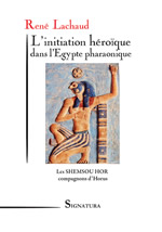 LACHAUD René L´initiation héroïque dans l´Egypte pharaonique. Les SHEMSOU HOR, compagnons d´Horus Librairie Eklectic