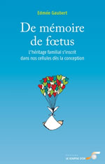 GAUBERT Edmée De mémoire de foetus : l´héritage familial s´inscrit dans nos cellules dès la conception (édition 2011) Librairie Eklectic