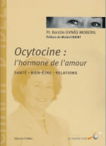 UVNÄS MOBERG Kerstin Pr. Ocytocine : l´hormone de l´amour. Santé - bien-être - relations (Préface Michel Odent) Librairie Eklectic