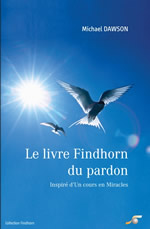 DAWSON Michael Le livre Findhorn du pardon, inspiré d´Un Cours en Miracles Librairie Eklectic