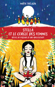 TRELAÜN Maïtie Stella et le cercle des femmes. Rituel de passage d´une adolescente. Roman initiatique Librairie Eklectic