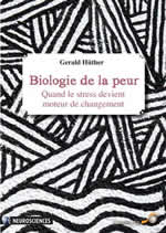 HUTHER (Pr) Gérald Biologie de la peur. Quand le stress devient moteur de changement. Librairie Eklectic